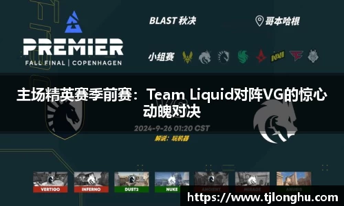 主场精英赛季前赛：Team Liquid对阵VG的惊心动魄对决