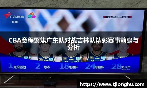 CBA赛程聚焦广东队对战吉林队精彩赛事前瞻与分析